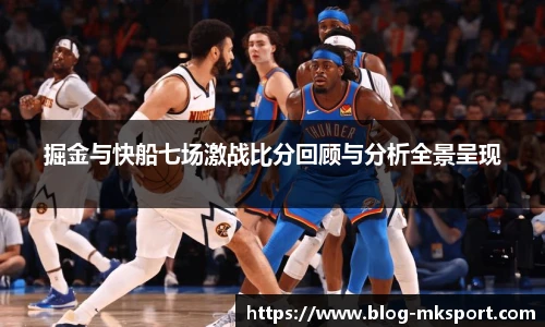 掘金与快船七场激战比分回顾与分析全景呈现