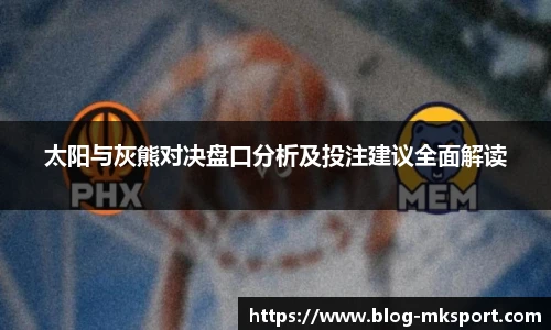 太阳与灰熊对决盘口分析及投注建议全面解读
