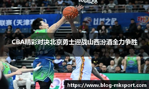 CBA精彩对决北京勇士迎战山西汾酒全力争胜