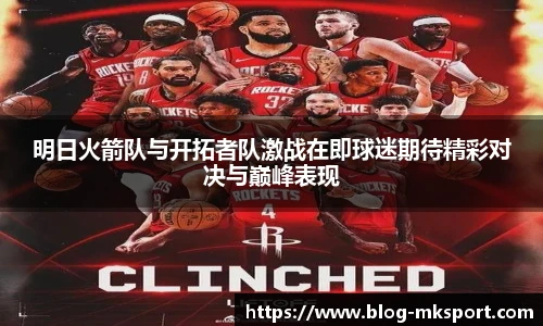 明日火箭队与开拓者队激战在即球迷期待精彩对决与巅峰表现