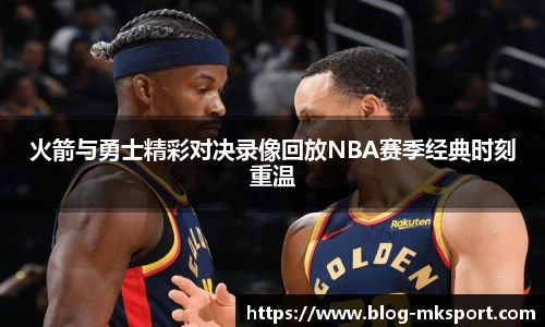 火箭与勇士精彩对决录像回放NBA赛季经典时刻重温